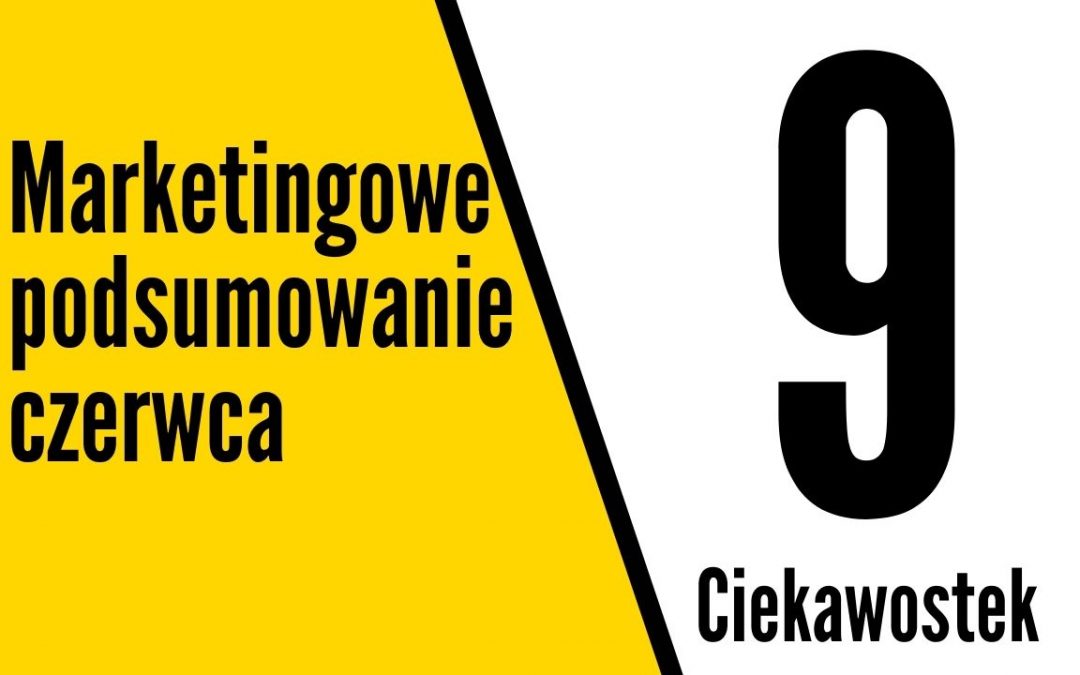 Marketingowe nowości czerwca – 9 newsów