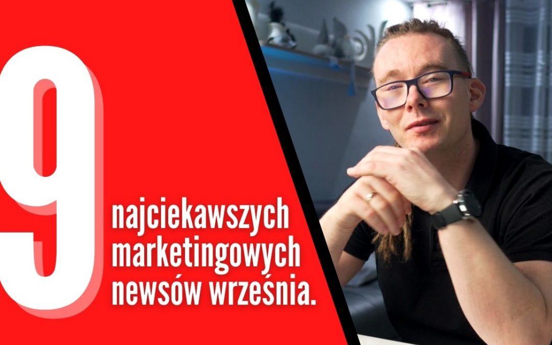 Marketingowe podsumowanie września – 9 nowości plus 2 ciekawostki