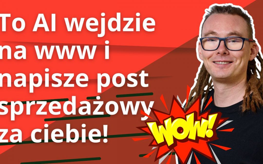 Ta sztuczna inteligencja wejdzie na stronę i napisze post sprzedażowy za Ciebie